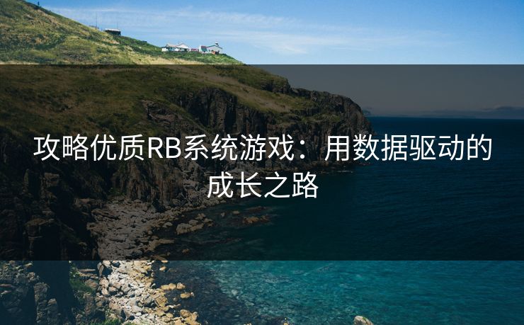 攻略优质RB系统游戏：用数据驱动的成长之路
